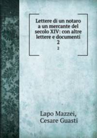 Lettere di un notaro a un mercante del secolo XIV: con altre lettere e documenti. 2