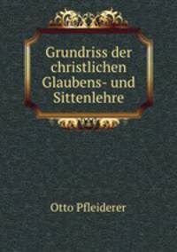 Grundriss der christlichen Glaubens- und Sittenlehre