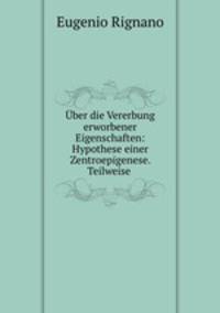 Uber die Vererbung erworbener Eigenschaften: Hypothese einer Zentroepigenese. Teilweise .