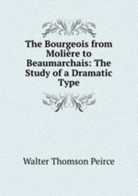The Bourgeois from Moliere to Beaumarchais: The Study of a Dramatic Type