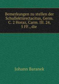 Bemerkungen zu stellen der Schullekture(tacitus, Germ. C. 2 Horaz, Carm. III. 24, 5 FF., die .