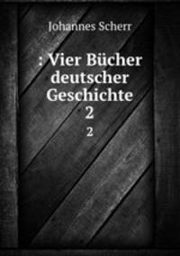 : Vier Bcher deutscher Geschichte. 2
