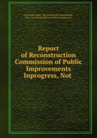 Report of Reconstruction Commission of Public Improvements Inprogress, Not .