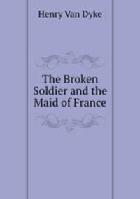 The Broken Soldier and the Maid of France