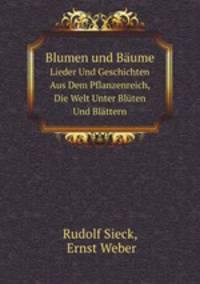 Blumen und Bume. Lieder Und Geschichten Aus Dem Pflanzenreich, Die Welt Unter Blten Und Blttern