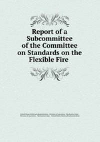 Report of a Subcommittee of the Committee on Standards on the Flexible Fire .