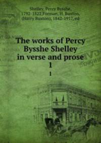 The works of Percy Bysshe Shelley in verse and prose. 1