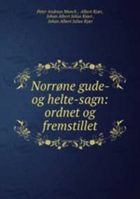 Norrone gude- og helte-sagn: ordnet og fremstillet