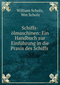 Schiffs-olmaschinen: Ein Handbuch zur Einfuhrung in die Praxis des Schiffs .