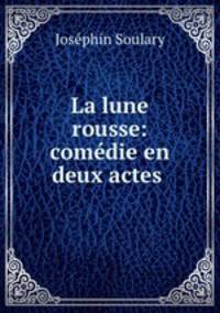 La lune rousse: comedie en deux actes .