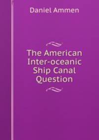 The American Inter-oceanic Ship Canal Question