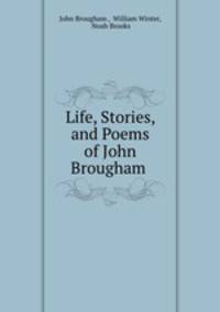 Life, Stories, and Poems of John Brougham .