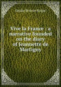 Vive la France : a narrative founded on the diary of Jeannette de Martigny