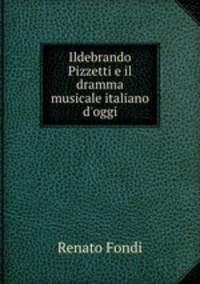 Ildebrando Pizzetti e il dramma musicale italiano d