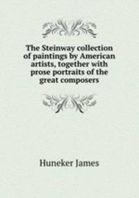 The Steinway collection of paintings by American artists, together with prose portraits of the great composers