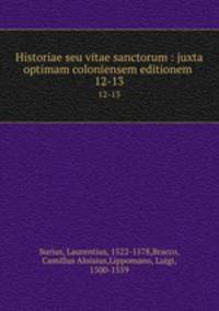Historiae seu vitae sanctorum : juxta optimam coloniensem editionem .. 12-13