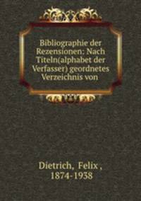 Bibliographie der Rezensionen: Nach Titeln(alphabet der Verfasser) geordnetes Verzeichnis von .