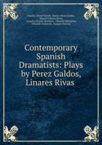 Contemporary Spanish Dramatists: Plays by Perez Galdos, Linares Rivas .