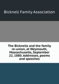 The Bicknells and the family re-union, at Weymouth, Massachusetts, September 22, 1880. Addresses, poems and speeches