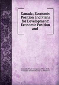 Canada; Economic Position and Plans for Development: Economic Position and .