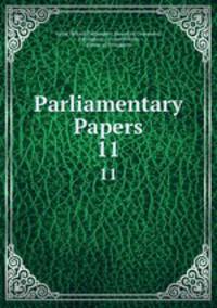 Parliamentary Papers. 11