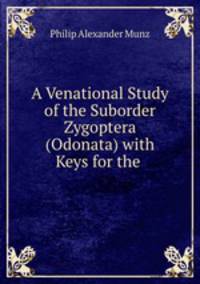 A Venational Study of the Suborder Zygoptera (Odonata) with Keys for the .