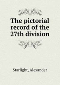 The pictorial record of the 27th division