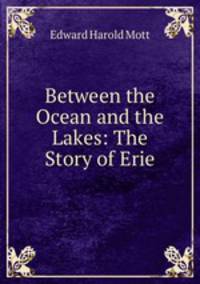 Between the Ocean and the Lakes. The Story of Erie