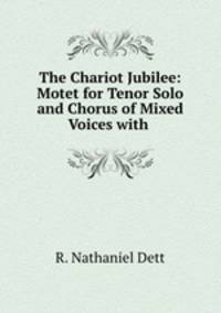 The Chariot Jubilee: Motet for Tenor Solo and Chorus of Mixed Voices with .