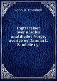 Ingttagelaer over nordlya anatillede i Norge, averige og Danmark. Samlede og .