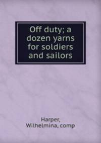 Off duty; a dozen yarns for soldiers and sailors