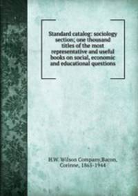 Standard catalog: sociology section; one thousand titles of the most representative and useful books on social, economic and educational questions