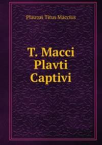 T. Macci Plavti Captivi