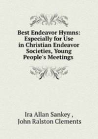 Best Endeavor Hymns: Especially for Use in Christian Endeavor Societies, Young People