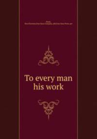 To every man his work