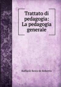 Trattato di pedagogia: La pedagogia generale