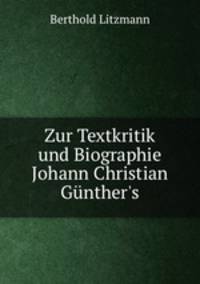 Zur Textkritik und Biographie Johann Christian Gunther