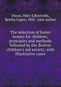 The selection of foster homes for children; principles and methods followed by the Boston children