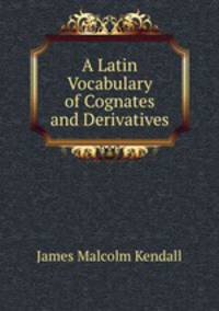 A Latin Vocabulary of Cognates and Derivatives