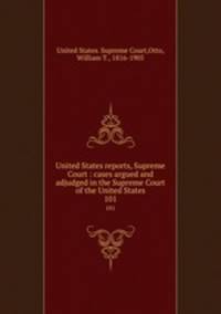 United States reports, Supreme Court : cases argued and adjudged in the Supreme Court of the United States. 101