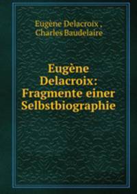Eugene Delacroix: Fragmente einer Selbstbiographie