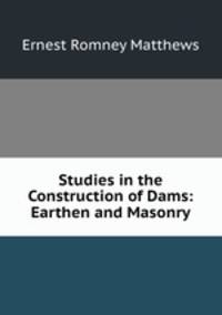 Studies in the Construction of Dams: Earthen and Masonry