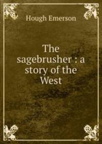 The sagebrusher : a story of the West