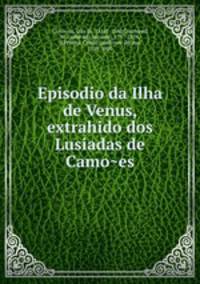 Episodio da Ilha de Venus, extrahido dos Lusiadas de Camo?es