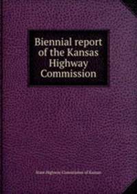 Biennial report of the Kansas Highway Commission