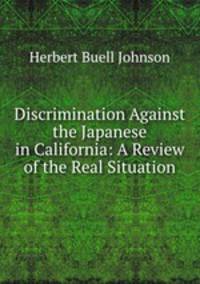 Discrimination Against the Japanese in California: A Review of the Real Situation