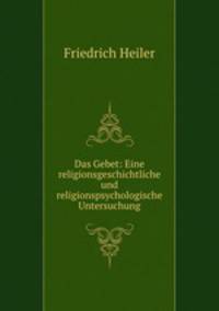 Das Gebet: Eine religionsgeschichtliche und religionspsychologische Untersuchung
