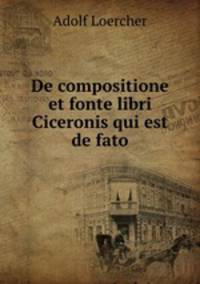 De compositione et fonte libri Ciceronis qui est de fato.