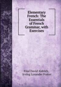 Elementary French: The Essentials of French Grammar, with Exercises