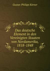 Das deutsche Element in den Vereinigten Staaten von Nordamerika, 1818-1848